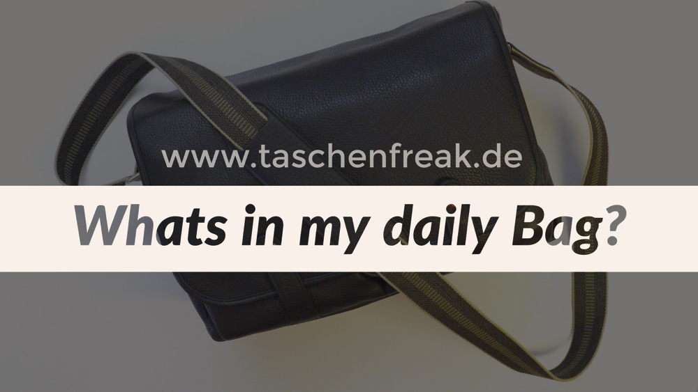 “Whats in my daily Bag” – oder “Was hat der Taschenfreak in seiner Alltagstasche?”