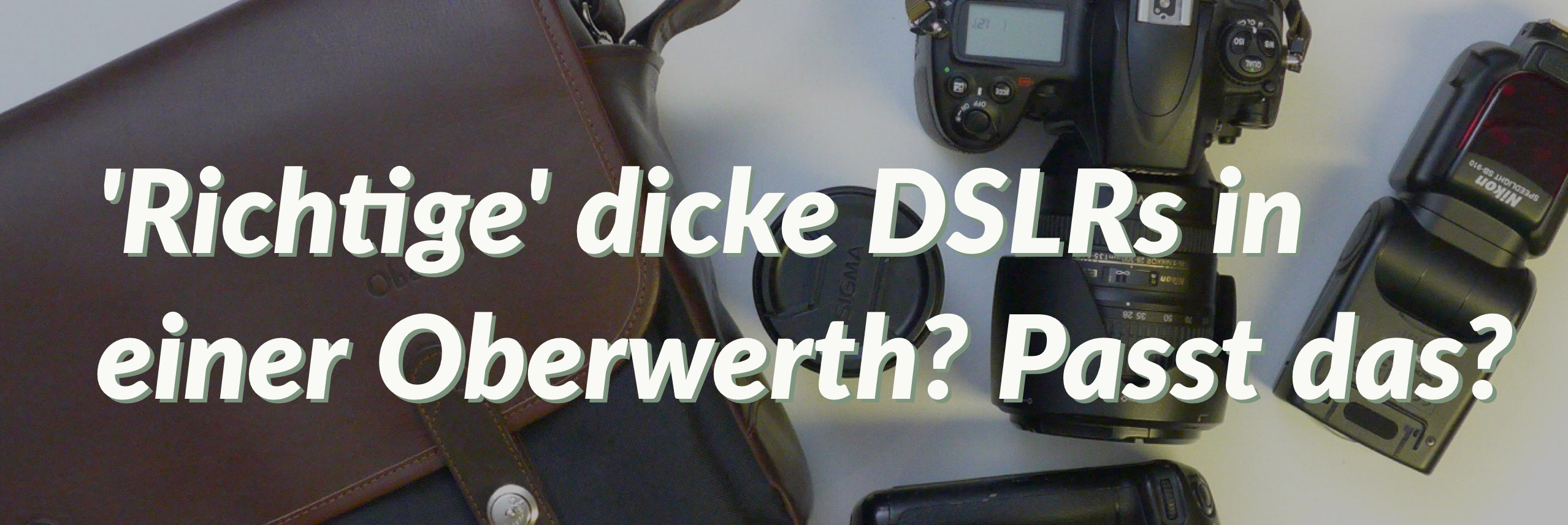 Passen “richtig dicke DSLRs” in eine Oberwerth?